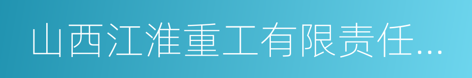 山西江淮重工有限责任公司的同义词