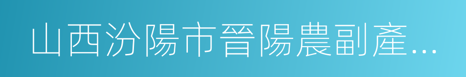 山西汾陽市晉陽農副產品批發市場的同義詞