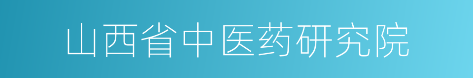 山西省中医药研究院的同义词