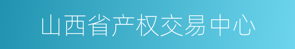 山西省产权交易中心的同义词