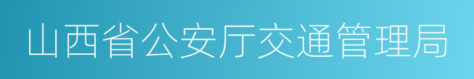 山西省公安厅交通管理局的同义词