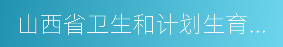 山西省卫生和计划生育委员会的同义词