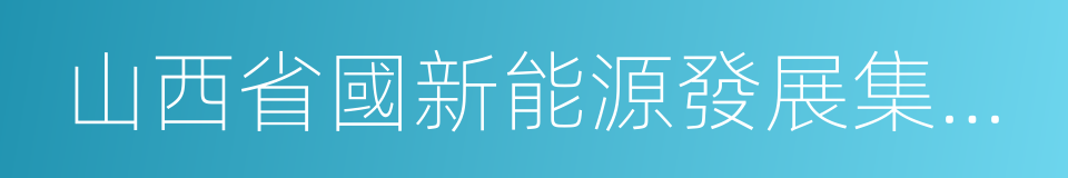 山西省國新能源發展集團有限公司的同義詞