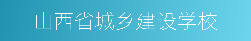 山西省城乡建设学校的意思