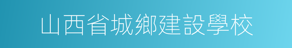 山西省城鄉建設學校的同義詞