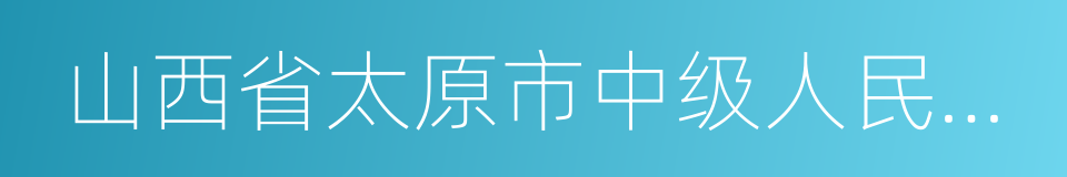 山西省太原市中级人民法院的意思