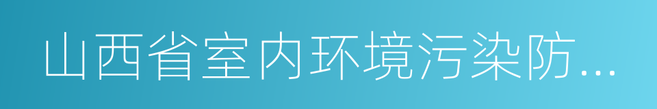 山西省室内环境污染防治协会的同义词