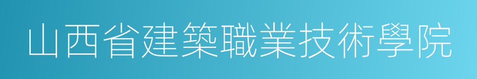 山西省建築職業技術學院的同義詞