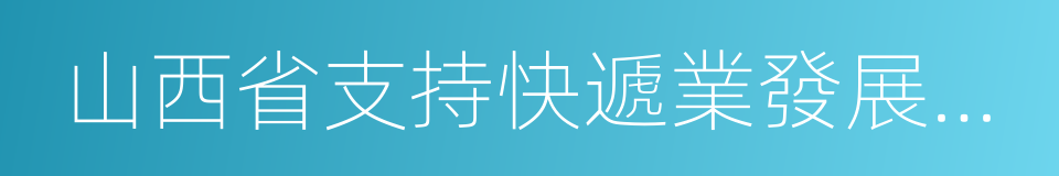 山西省支持快遞業發展的若幹措施的同義詞