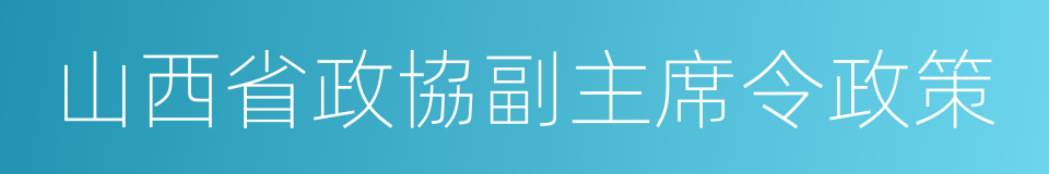 山西省政協副主席令政策的同義詞