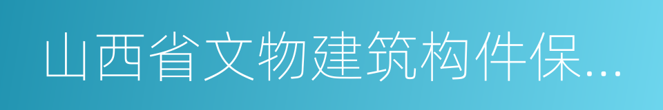 山西省文物建筑构件保护办法的同义词