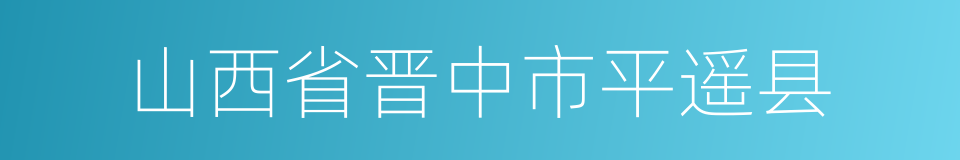 山西省晋中市平遥县的同义词