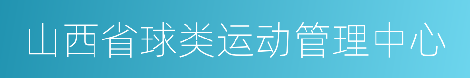 山西省球类运动管理中心的同义词