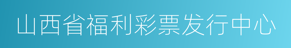 山西省福利彩票发行中心的同义词