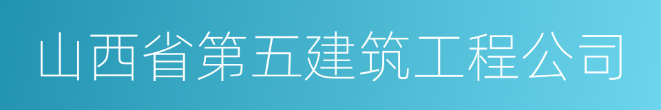 山西省第五建筑工程公司的同义词