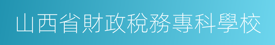 山西省財政稅務專科學校的同義詞