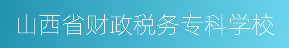 山西省财政税务专科学校的同义词