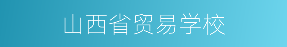 山西省贸易学校的同义词