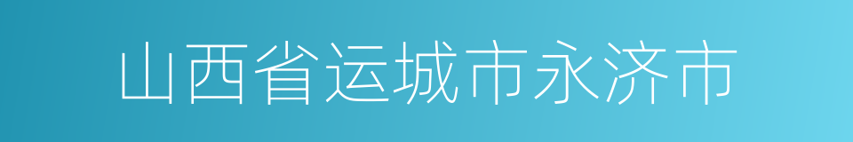 山西省运城市永济市的同义词