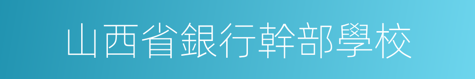 山西省銀行幹部學校的同義詞