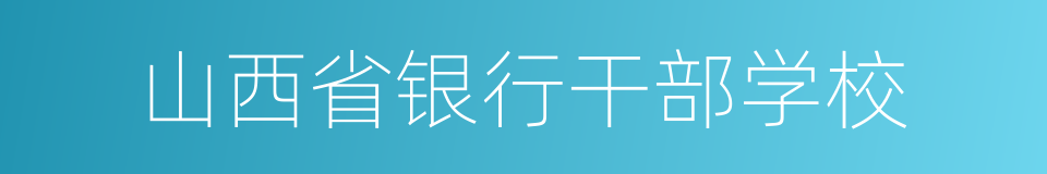 山西省银行干部学校的同义词