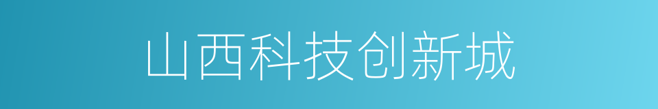 山西科技创新城的同义词