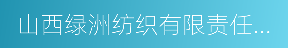 山西绿洲纺织有限责任公司的意思