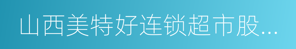 山西美特好连锁超市股份有限公司的同义词