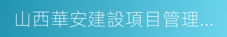 山西華安建設項目管理有限公司的同義詞