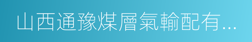 山西通豫煤層氣輸配有限公司的同義詞