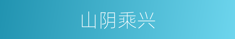 山阴乘兴的意思