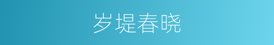 岁堤春晓的同义词