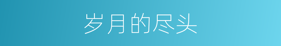 岁月的尽头的同义词