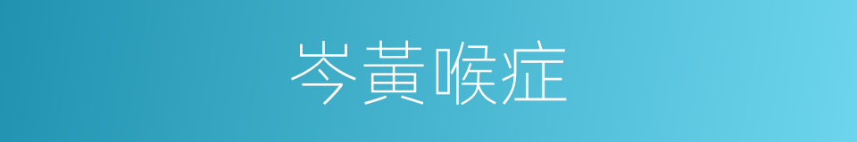 岑黃喉症的同義詞