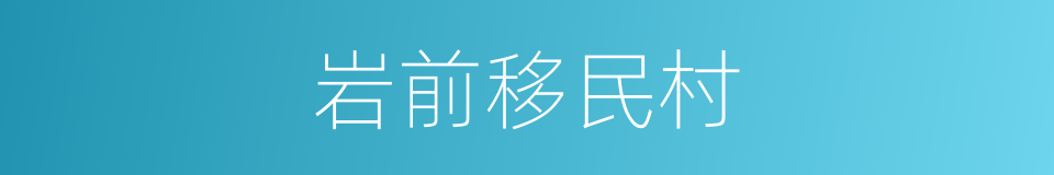 岩前移民村的同义词