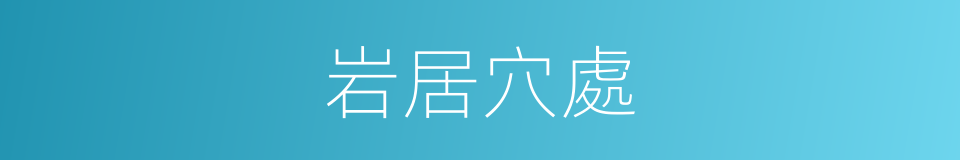 岩居穴處的意思
