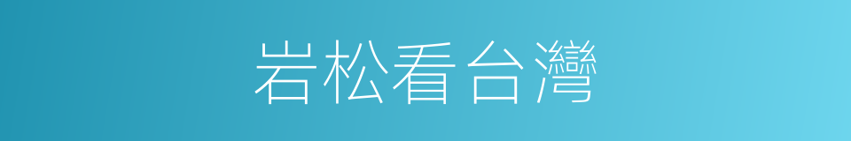岩松看台灣的同義詞