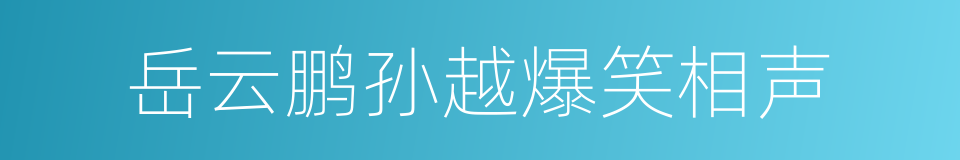 岳云鹏孙越爆笑相声的同义词