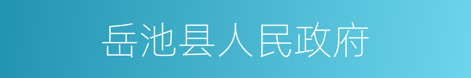 岳池县人民政府的同义词