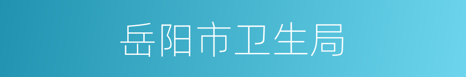 岳阳市卫生局的同义词