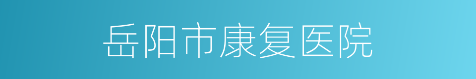 岳阳市康复医院的同义词