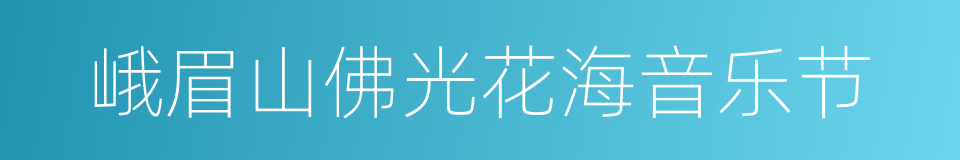 峨眉山佛光花海音乐节的同义词
