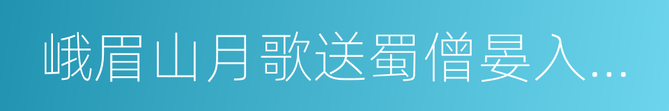 峨眉山月歌送蜀僧晏入中京的意思