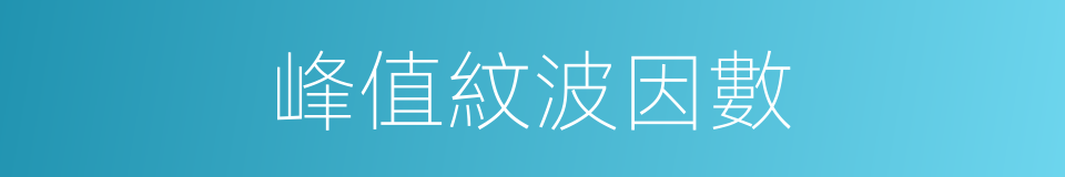 峰值紋波因數的同義詞
