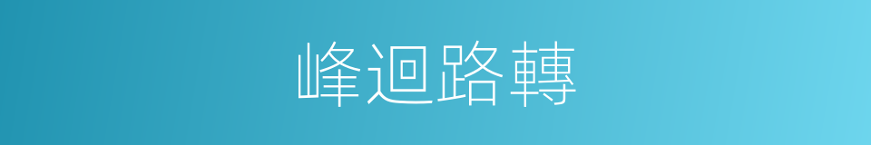 峰迴路轉的意思
