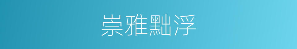 崇雅黜浮的意思