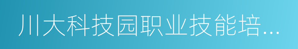 川大科技园职业技能培训学院的同义词