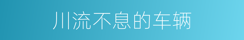 川流不息的车辆的同义词