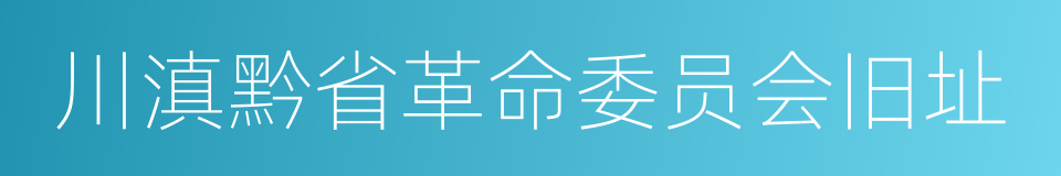 川滇黔省革命委员会旧址的同义词