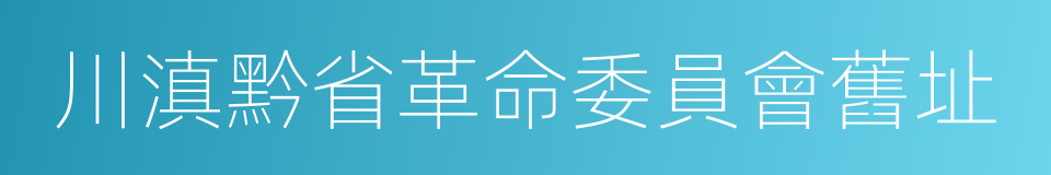 川滇黔省革命委員會舊址的同義詞